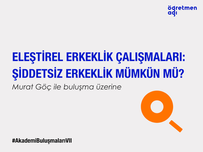 “Eleştirel Erkeklik Çalışmaları: Şiddetsiz Erkeklik Mümkün mü?” | SEÇBİR-Öğretmen Ağı Akademi Buluşmaları VII